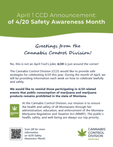 Poster announcing 'April 1 CCD Announcement: of 4/20 Safety Awareness Month.' It provides information about the Cannabis Control Division's efforts to promote safe 4/20 celebrations. It reminds that public consumption of marijuana is illegal in Montana and emphasizes the importance of health and safety. A QR code offers more details on 4/20 Safety Awareness Month.